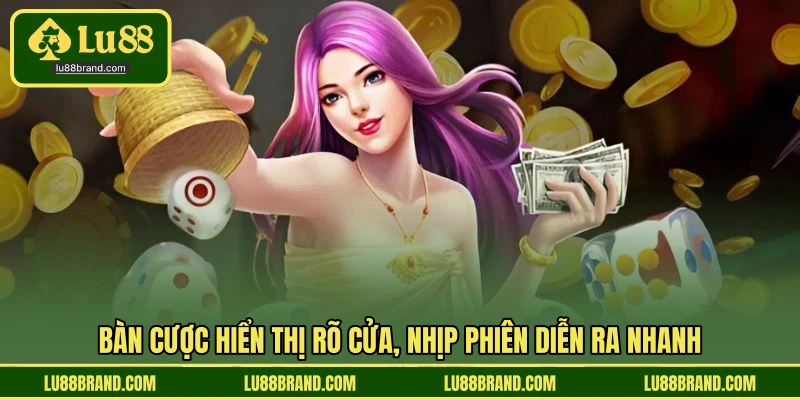Bàn cược hiển thị rõ cửa, nhịp phiên diễn ra nhanh