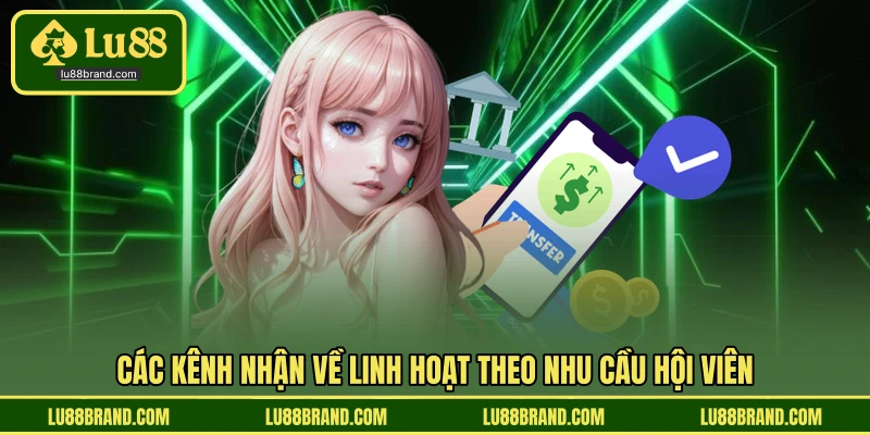 Các kênh nhận về linh hoạt theo nhu cầu hội viênCác kênh nhận về linh hoạt theo nhu cầu hội viên