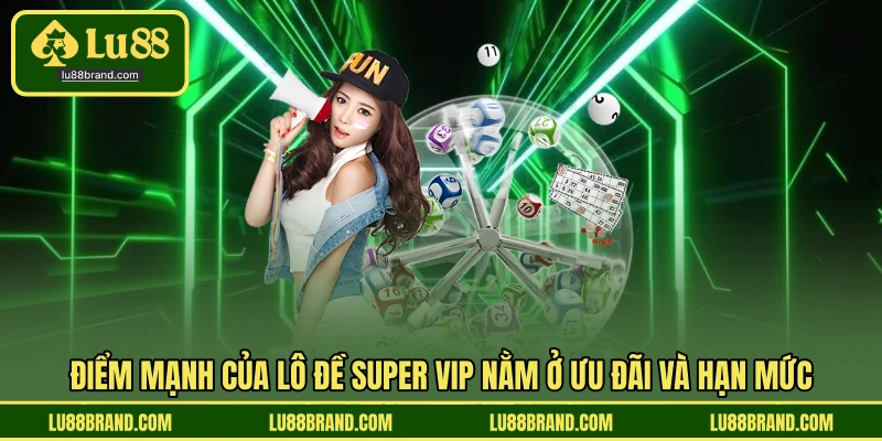 Điểm mạnh của lô đề Super vip nằm ở ưu đãi và hạn mức