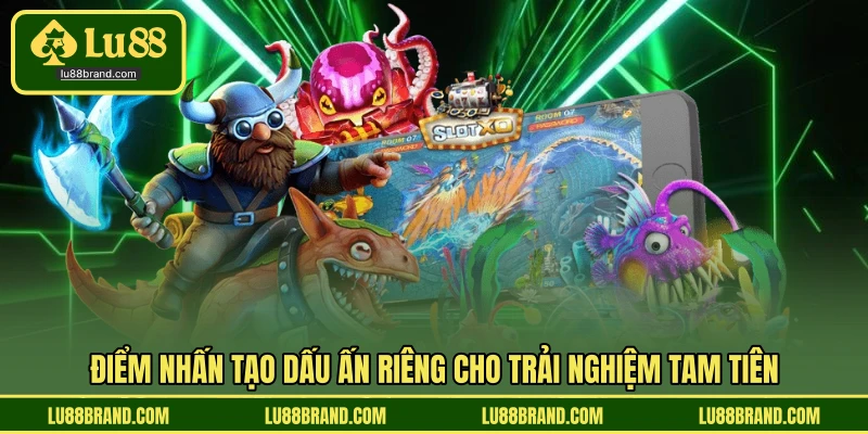 Điểm nhấn tạo dấu ấn riêng cho trải nghiệm tam tiên