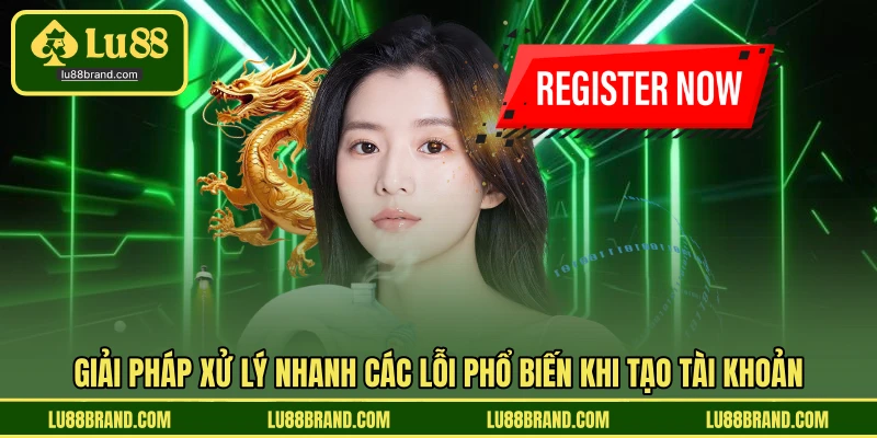 Giải pháp xử lý nhanh các lỗi phổ biến khi tạo tài khoản