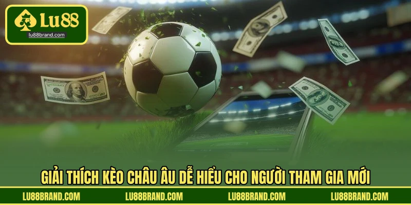Giải thích kèo châu Âu dễ hiểu cho người tham gia mới