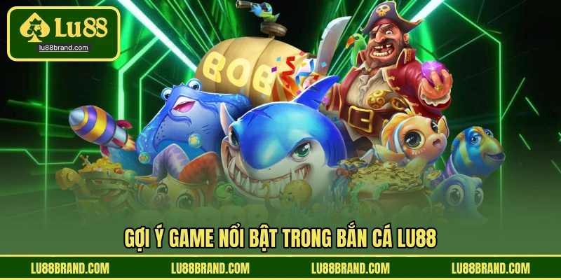 Gợi ý game nổi bật trong bắn cá LU88