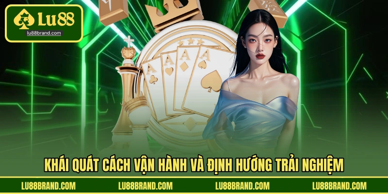 Khái quát cách vận hành và định hướng trải nghiệm