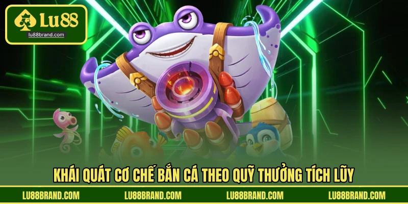 Khái quát cơ chế bắn cá theo quỹ thưởng tích lũy
