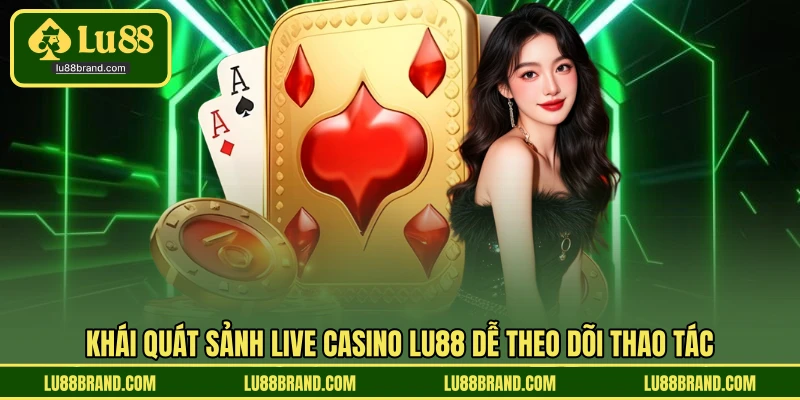 Khái quát sảnh live casino LU88 dễ theo dõi thao tác