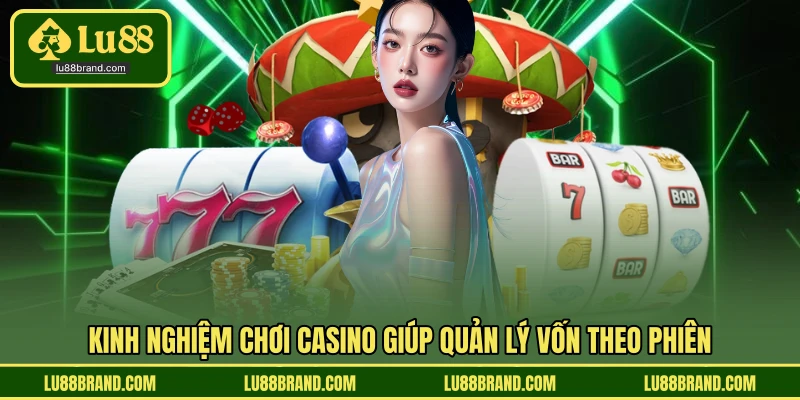 Kinh nghiệm chơi casino giúp quản lý vốn theo phiên