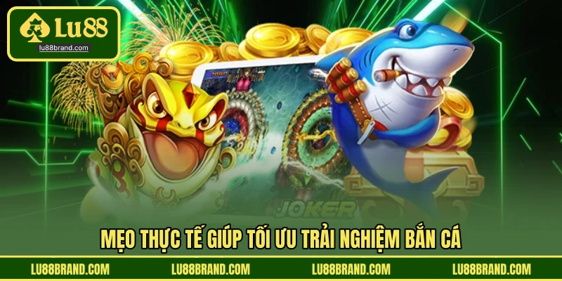 Mẹo thực tế giúp tối ưu trải nghiệm bắn cá