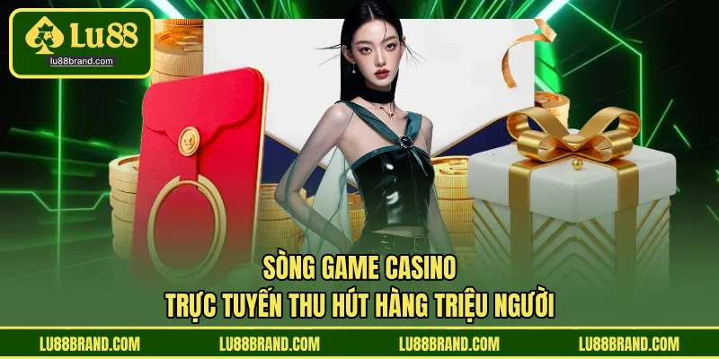 Sòng game Casino trực tuyến thu hút hàng triệu người