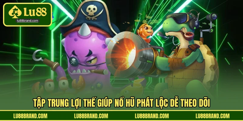 Tập trung lợi thế giúp nổ hũ phát lộc dễ theo dõi