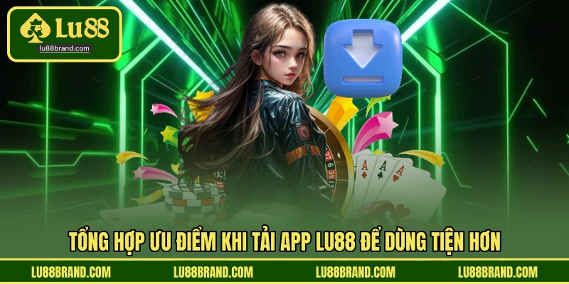 Tổng hợp ưu điểm khi tải app LU88 để dùng tiện hơn