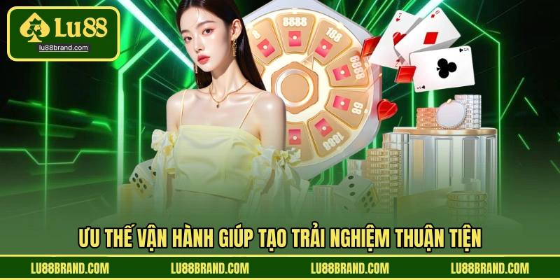 Ưu thế vận hành giúp tạo trải nghiệm thuận tiện