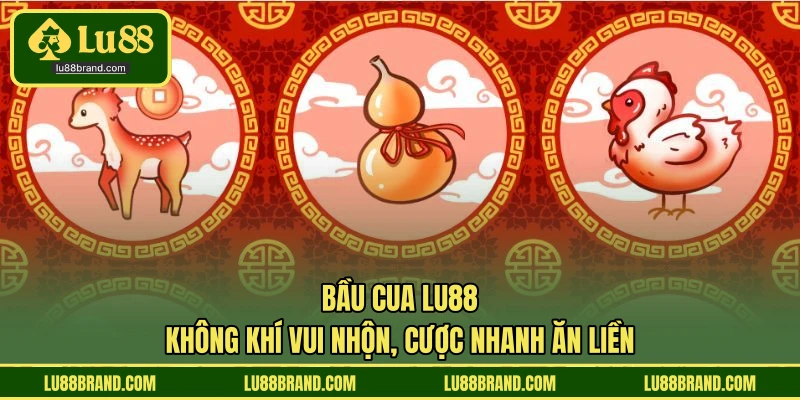 Bầu Cua LU88 - Không Khí Vui Nhộn, Cược Nhanh Ăn Liền