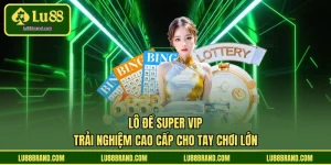 Lô Đề Super Vip - Trải Nghiệm Cao Cấp Cho Tay Chơi Lớn