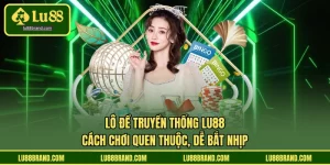 Lô Đề Truyền Thống LU88 - Cách Chơi Quen Thuộc, Dễ Bắt Nhịp