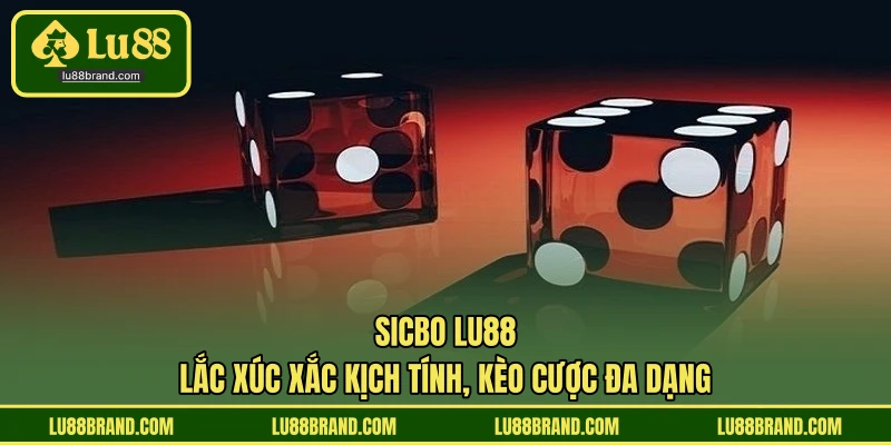 Sicbo LU88 - Lắc Xúc Xắc Kịch Tính, Kèo Cược Đa Dạng