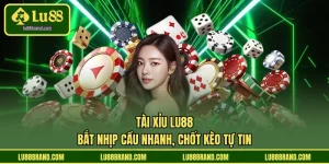 Tài Xỉu LU88 - Bắt Nhịp Cầu Nhanh, Chốt Kèo Tự Tin