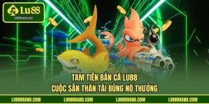Tam Tiên Bắn Cá LU88 - Cuộc Săn Thần Tài Bùng Nổ Thưởng