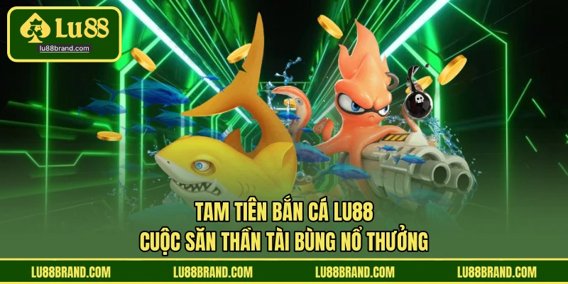 Tam Tiên Bắn Cá LU88 - Cuộc Săn Thần Tài Bùng Nổ Thưởng