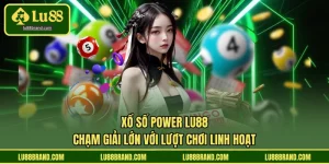 Xổ Số Power LU88 - Chạm Giải Lớn Với Lượt Chơi Linh Hoạt
